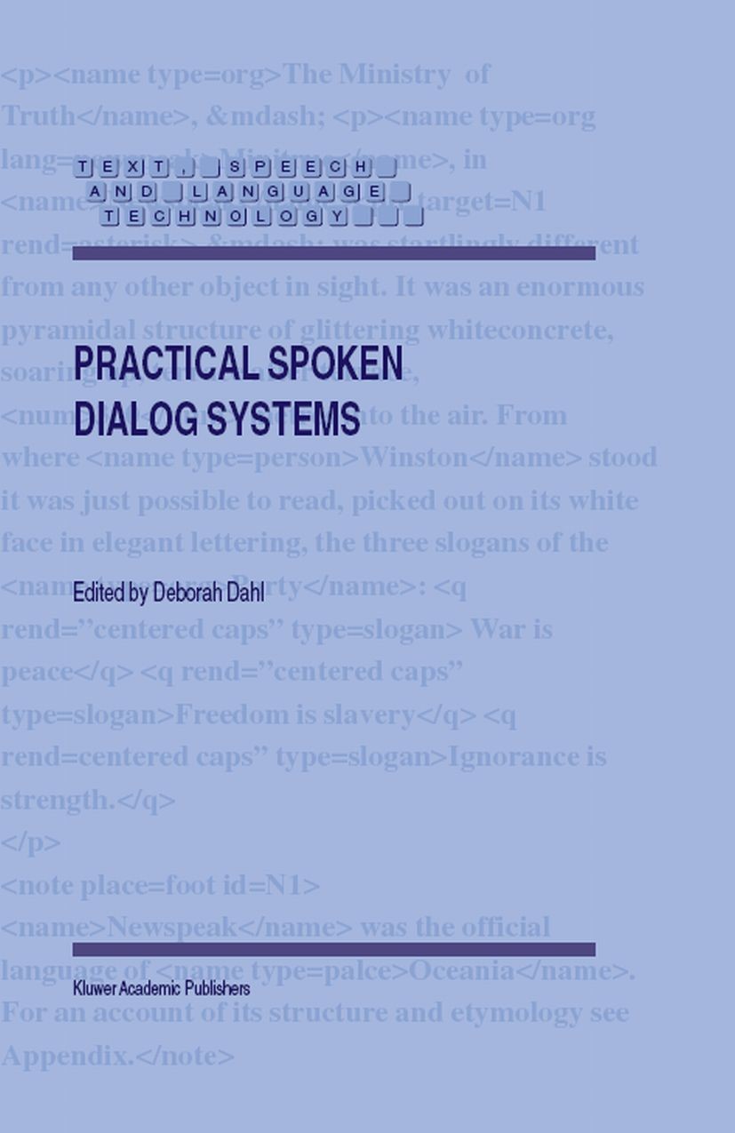 Titlebook: Practical Spoken Dialog Systems; Deborah Dahl Book 2004 Springer Science+Business Media B.V. 2004 agents.complexity.grammar.learning.user Titlebook: Practical Spoken Dialog Systems; Deborah Dahl Book 2004 Springer Science+Business Media B.V. 2004 agents.complexity.grammar.learning.user