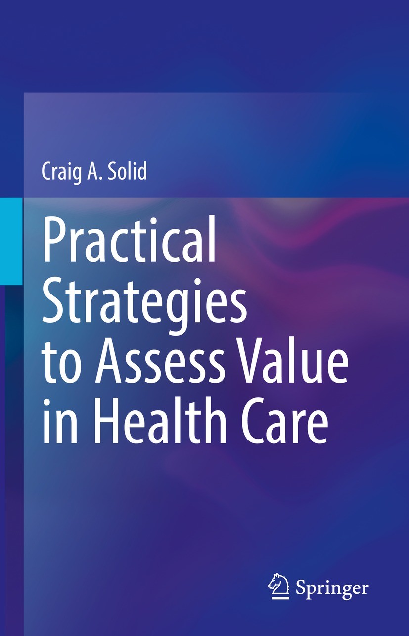 Titlebook: Practical Strategies to Assess Value in Health Care; Craig A. Solid Book 2022 The Editor(s) (if applicable) and The Author(s), under exclu Titlebook: Practical Strategies to Assess Value in Health Care; Craig A. Solid Book 2022 The Editor(s) (if applicable) and The Author(s), under exclu