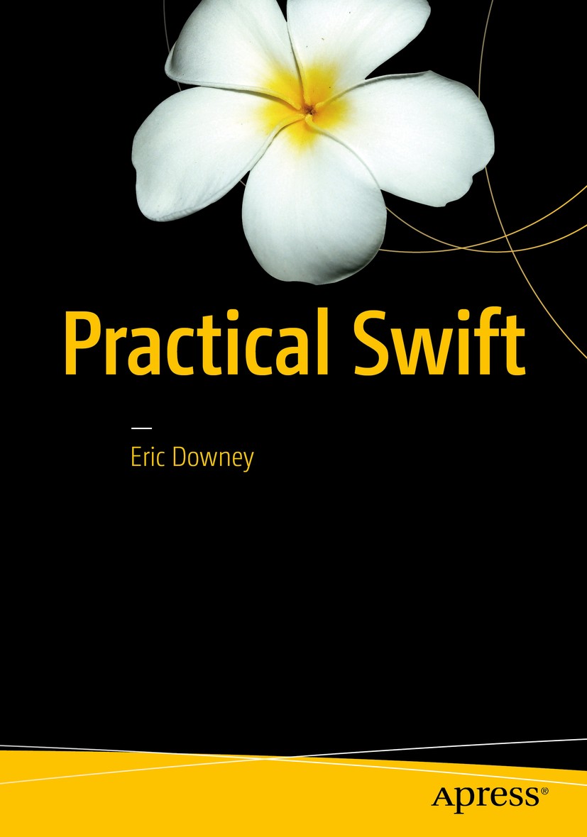Titlebook: Practical Swift; Eric Downey Book 2016 Eric Downey 2016 Swift.programming.language.iPhone.Apple.iOS.Mac.sdk.software.iPad Titlebook: Practical Swift; Eric Downey Book 2016 Eric Downey 2016 Swift.programming.language.iPhone.Apple.iOS.Mac.sdk.software.iPad