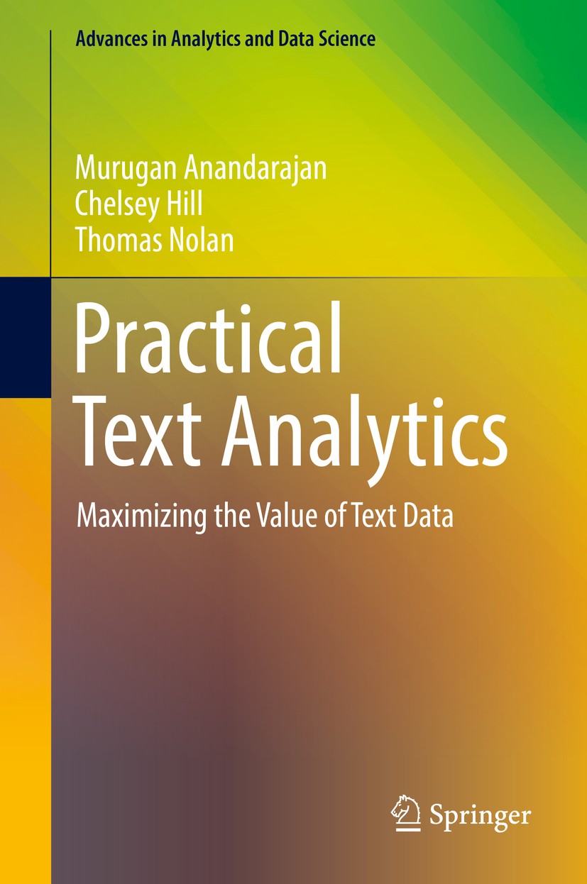Titlebook: Practical Text Analytics; Maximizing the Value Murugan Anandarajan,Chelsey Hill,Thomas Nolan Book 2019 Springer Nature Switzerland AG 2019 Titlebook: Practical Text Analytics; Maximizing the Value Murugan Anandarajan,Chelsey Hill,Thomas Nolan Book 2019 Springer Nature Switzerland AG 2019