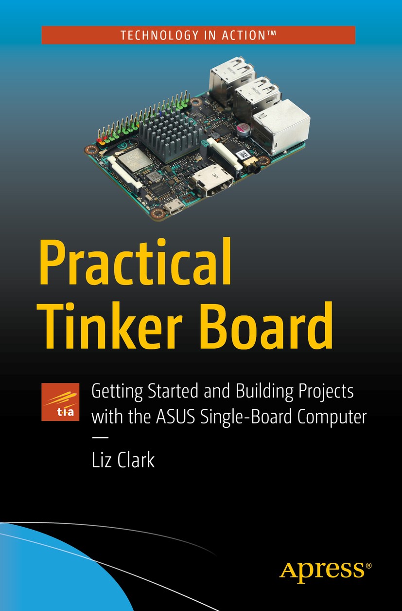 Titlebook: Practical Tinker Board; Getting Started and Liz Clark Book 2019 Liz Clark 2019 Asus Tinker Board.Single Board Computer.Get Started with Li Titlebook: Practical Tinker Board; Getting Started and Liz Clark Book 2019 Liz Clark 2019 Asus Tinker Board.Single Board Computer.Get Started with Li