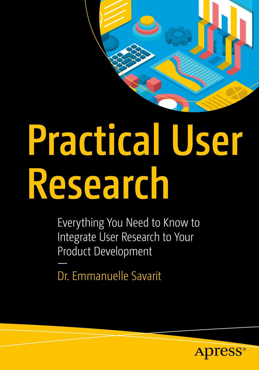 Titlebook: Practical User Research; Everything You Need Emmanuelle Savarit Book 2020 Dr. Emmanuelle Savarit 2020 user research.product development.we Titlebook: Practical User Research; Everything You Need Emmanuelle Savarit Book 2020 Dr. Emmanuelle Savarit 2020 user research.product development.we