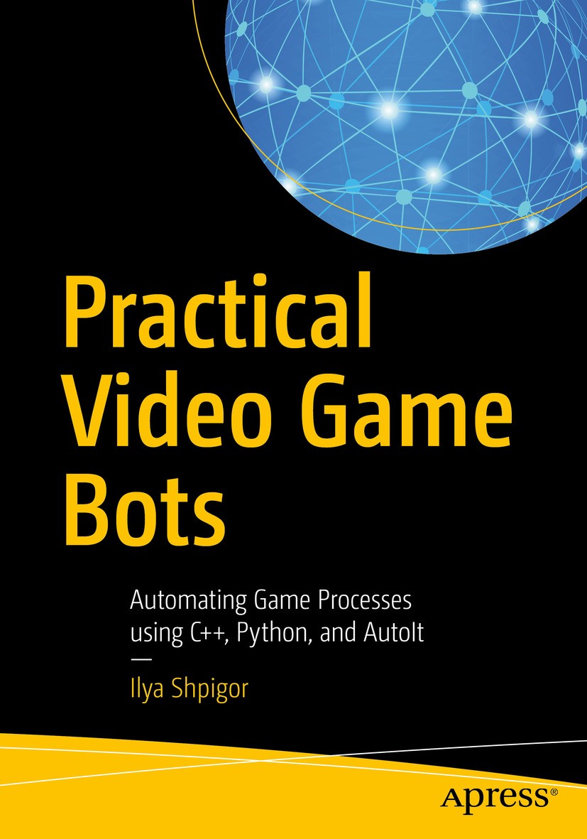 Titlebook: Practical Video Game Bots; Automating Game Proc Ilya Shpigor Book 2018 Ilya Shpigor 2018 video.games.bots.programming.automating.Python.C++ Titlebook: Practical Video Game Bots; Automating Game Proc Ilya Shpigor Book 2018 Ilya Shpigor 2018 video.games.bots.programming.automating.Python.C++