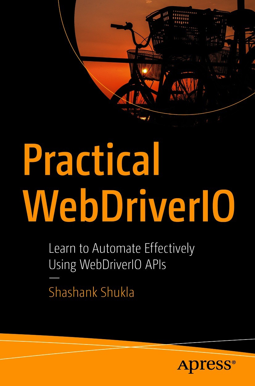 Titlebook: Practical WebDriverIO; Learn to Automate Ef Shashank Shukla Book 2021 Shashank Shukla 2021 test automation.webdriverio.selenium.webdriverjs Titlebook: Practical WebDriverIO; Learn to Automate Ef Shashank Shukla Book 2021 Shashank Shukla 2021 test automation.webdriverio.selenium.webdriverjs