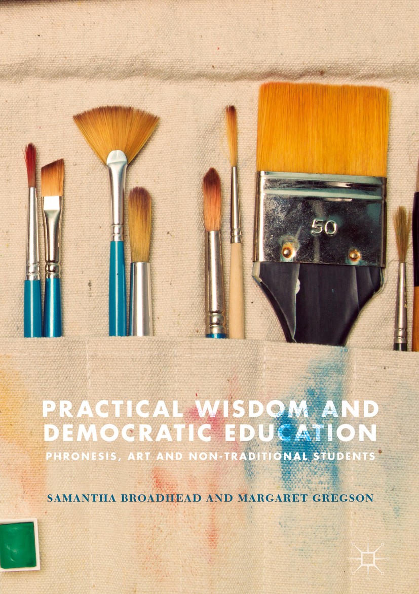 Titlebook: Practical Wisdom and Democratic Education; Phronesis, Art and N Samantha Broadhead,Margaret Gregson Book 2018 The Editor(s) (if applicable) Titlebook: Practical Wisdom and Democratic Education; Phronesis, Art and N Samantha Broadhead,Margaret Gregson Book 2018 The Editor(s) (if applicable)
