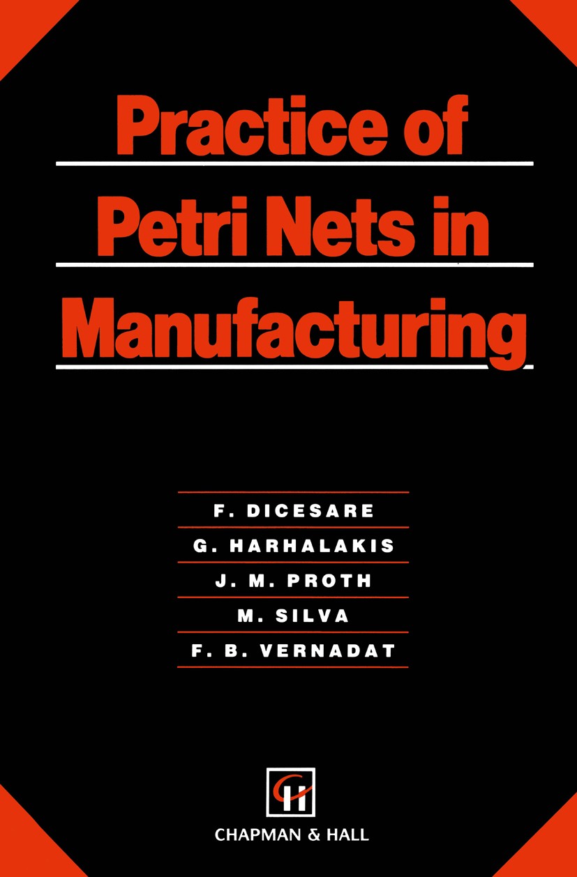 Titlebook: Practice of Petri Nets in Manufacturing; F. DiCesare,G. Harhalakis,F. B. Vernadat Book 1993 F. DiCesare, G. Harhalakis, J. M. Proth, M. Si Titlebook: Practice of Petri Nets in Manufacturing; F. DiCesare,G. Harhalakis,F. B. Vernadat Book 1993 F. DiCesare, G. Harhalakis, J. M. Proth, M. Si