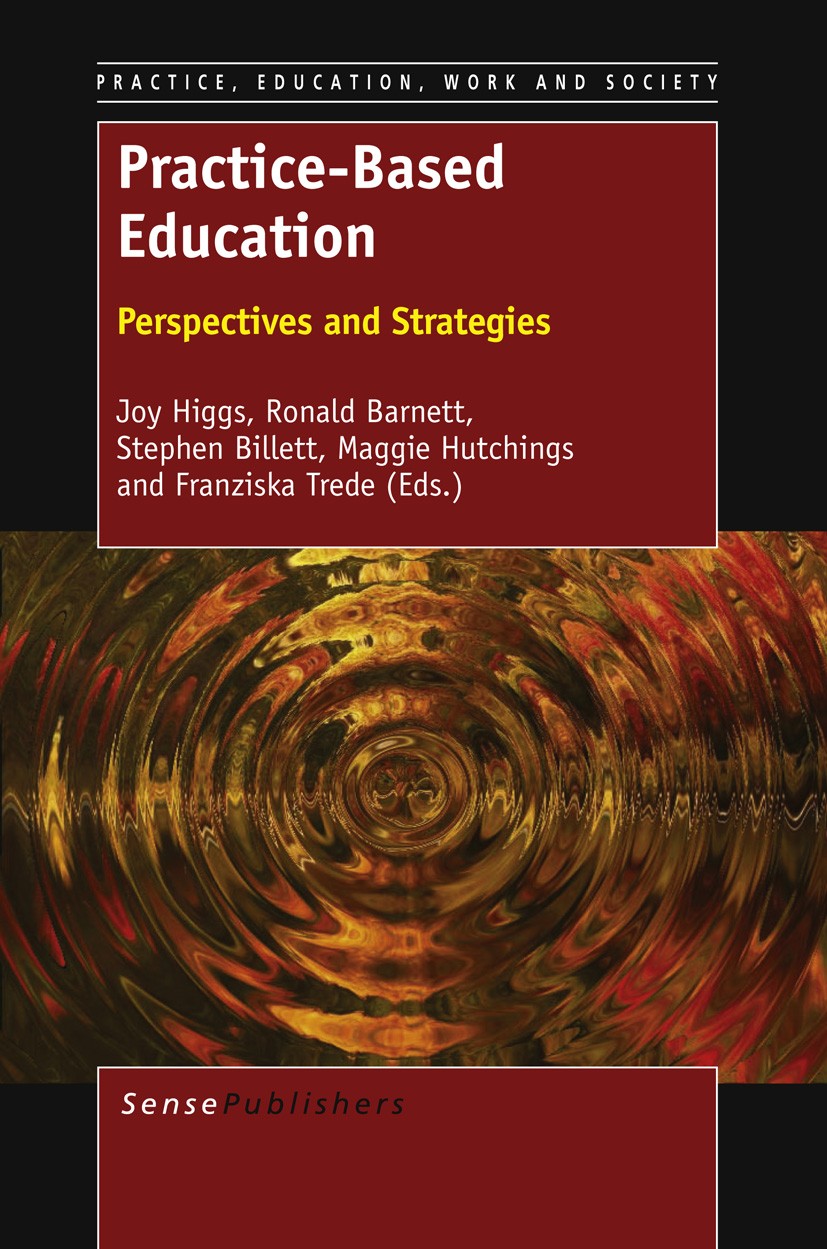 Titlebook: Practice-Based Education; Perspectives and Str Joy Higgs,Ronald Barnett,Franziska Trede Book 2012 SensePublishers 2012 higher education.pro Titlebook: Practice-Based Education; Perspectives and Str Joy Higgs,Ronald Barnett,Franziska Trede Book 2012 SensePublishers 2012 higher education.pro