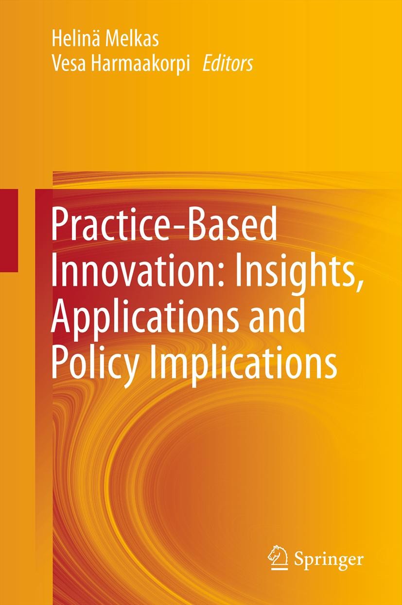 Titlebook: Practice-Based Innovation: Insights, Applications and Policy Implications; Helinä Melkas,Vesa Harmaakorpi Book 2012 Springer-Verlag Berlin Titlebook: Practice-Based Innovation: Insights, Applications and Policy Implications; Helinä Melkas,Vesa Harmaakorpi Book 2012 Springer-Verlag Berlin