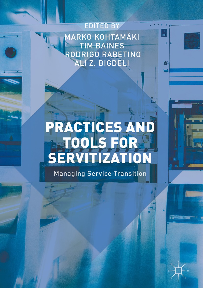 Titlebook: Practices and Tools for Servitization; Managing Service Tra Marko Kohtamäki,Tim Baines,Ali Z. Bigdeli Book 2018 The Editor(s) (if applicabl Titlebook: Practices and Tools for Servitization; Managing Service Tra Marko Kohtamäki,Tim Baines,Ali Z. Bigdeli Book 2018 The Editor(s) (if applicabl