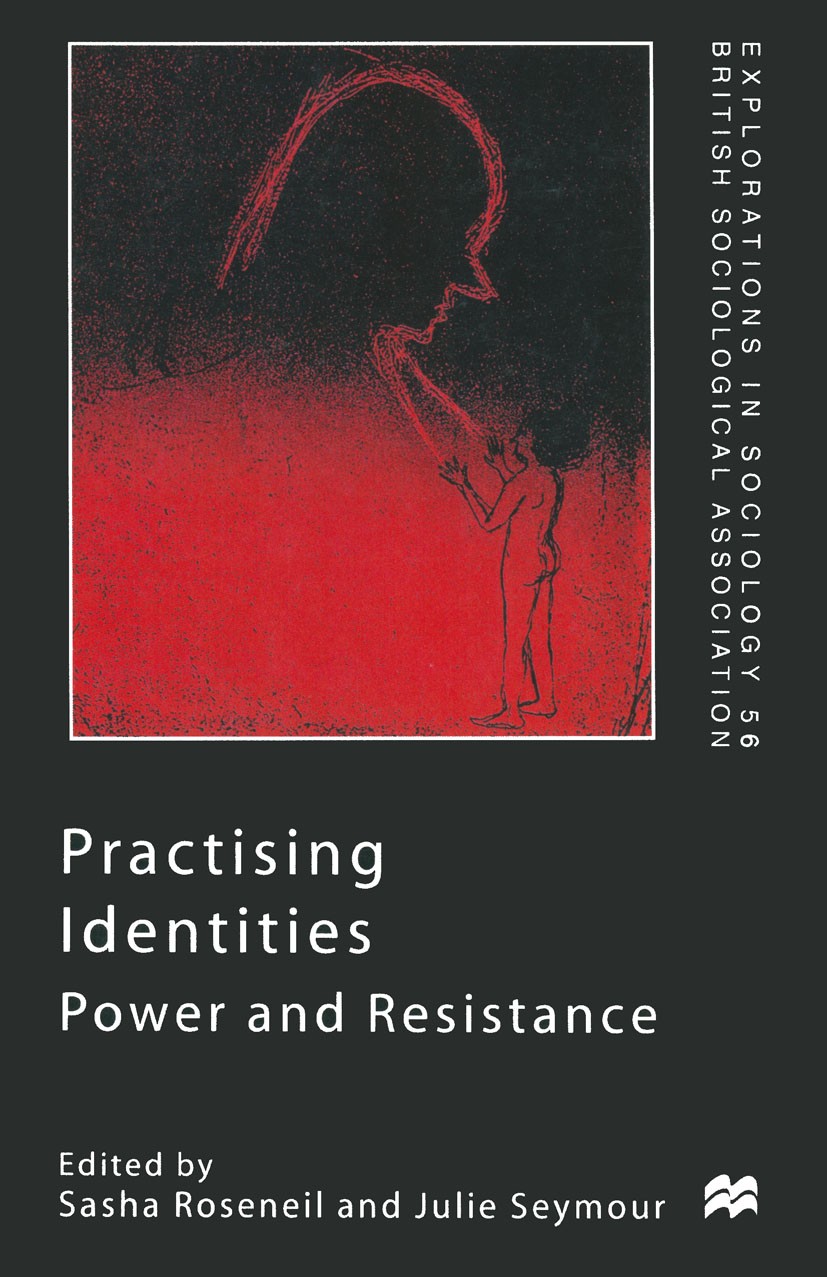 Titlebook: Practising Identities; Power and Resistance Sasha Roseneil (University Principal Research Fell Book 1999 Palgrave Macmillan, a division of Titlebook: Practising Identities; Power and Resistance Sasha Roseneil (University Principal Research Fell Book 1999 Palgrave Macmillan, a division of