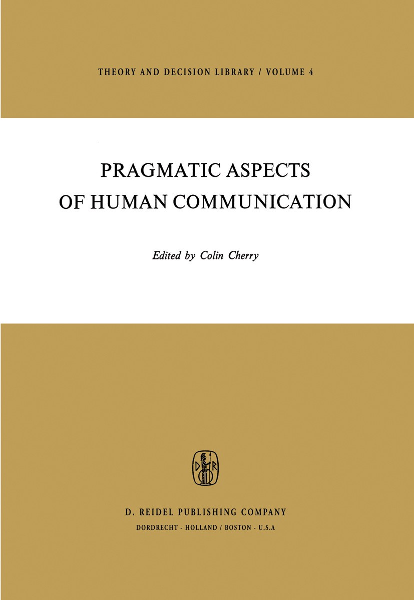 Titlebook: Pragmatic Aspects of Human Communication; Colin Cherry Book 1974 D. Reidel Publishing Company, Dordrecht, Holland 1974 START.brain.cogniti Titlebook: Pragmatic Aspects of Human Communication; Colin Cherry Book 1974 D. Reidel Publishing Company, Dordrecht, Holland 1974 START.brain.cogniti