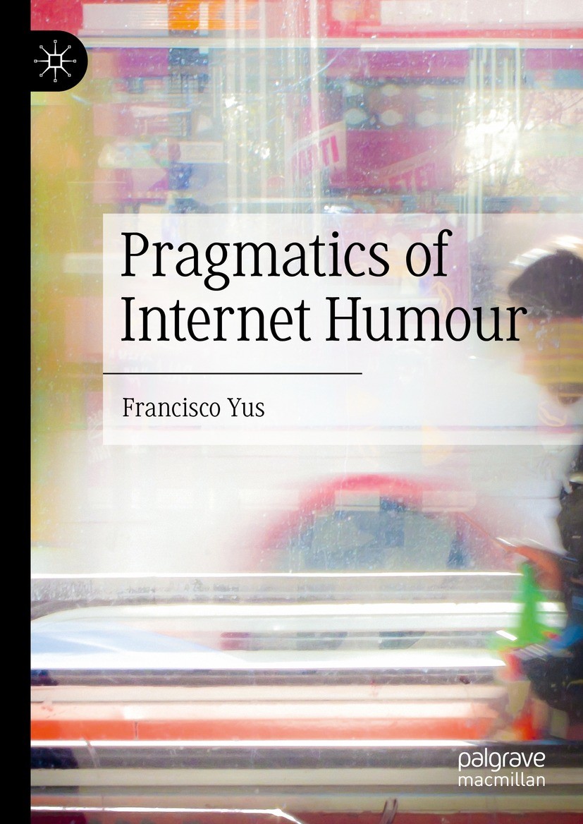 Titlebook: Pragmatics of Internet Humour; Francisco Yus Book 2023 The Editor(s) (if applicable) and The Author(s), under exclusive licence to Springe Titlebook: Pragmatics of Internet Humour; Francisco Yus Book 2023 The Editor(s) (if applicable) and The Author(s), under exclusive licence to Springe