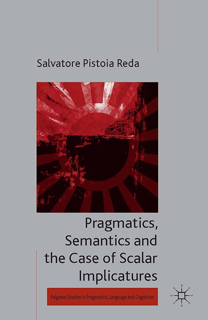 Titlebook: Pragmatics, Semantics and the Case of Scalar Implicatures; Salvatore Pistoia Reda (DAAD Visiting fellow) Book 2014 Palgrave Macmillan, a d Titlebook: Pragmatics, Semantics and the Case of Scalar Implicatures; Salvatore Pistoia Reda (DAAD Visiting fellow) Book 2014 Palgrave Macmillan, a d