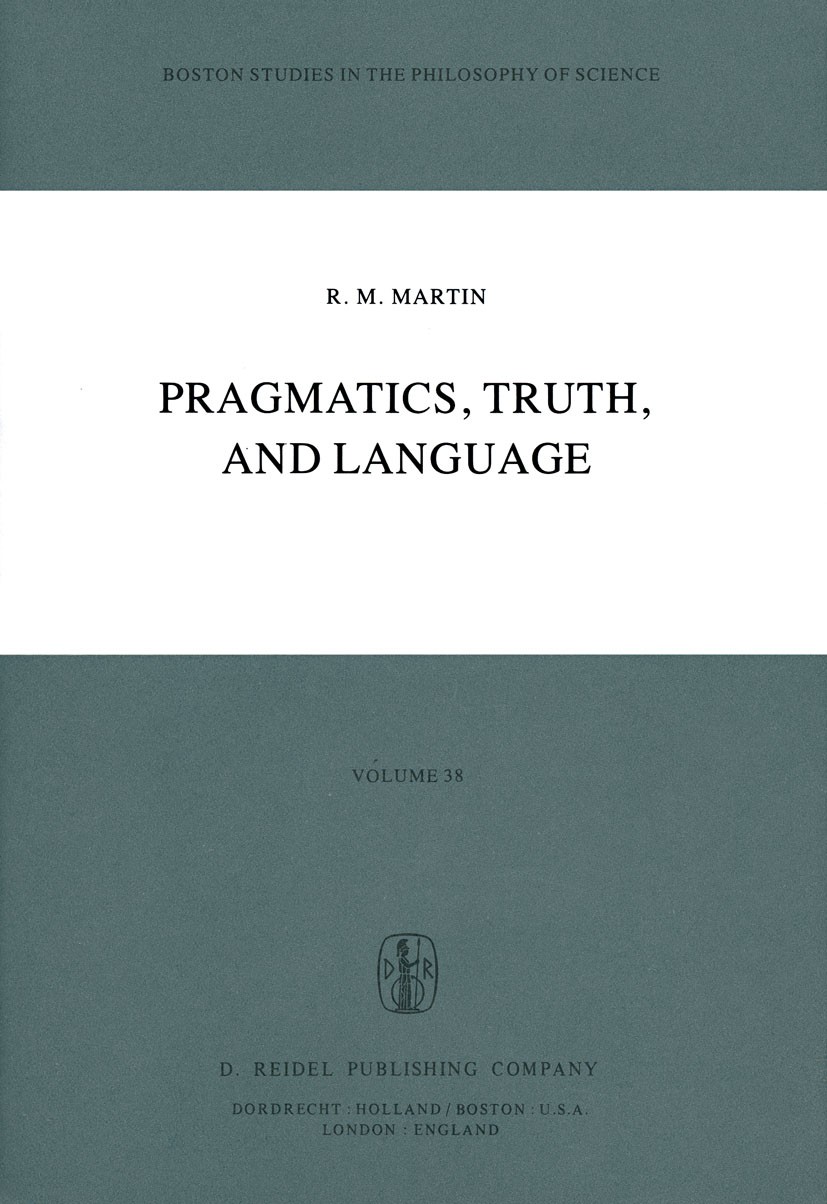 Titlebook: Pragmatics, Truth, and Language; R. M. Martin Book 1979 D. Reidel Publishing Company, Dordrecht, Holland 1979 Gottlob Frege.aspect.design. Titlebook: Pragmatics, Truth, and Language; R. M. Martin Book 1979 D. Reidel Publishing Company, Dordrecht, Holland 1979 Gottlob Frege.aspect.design.