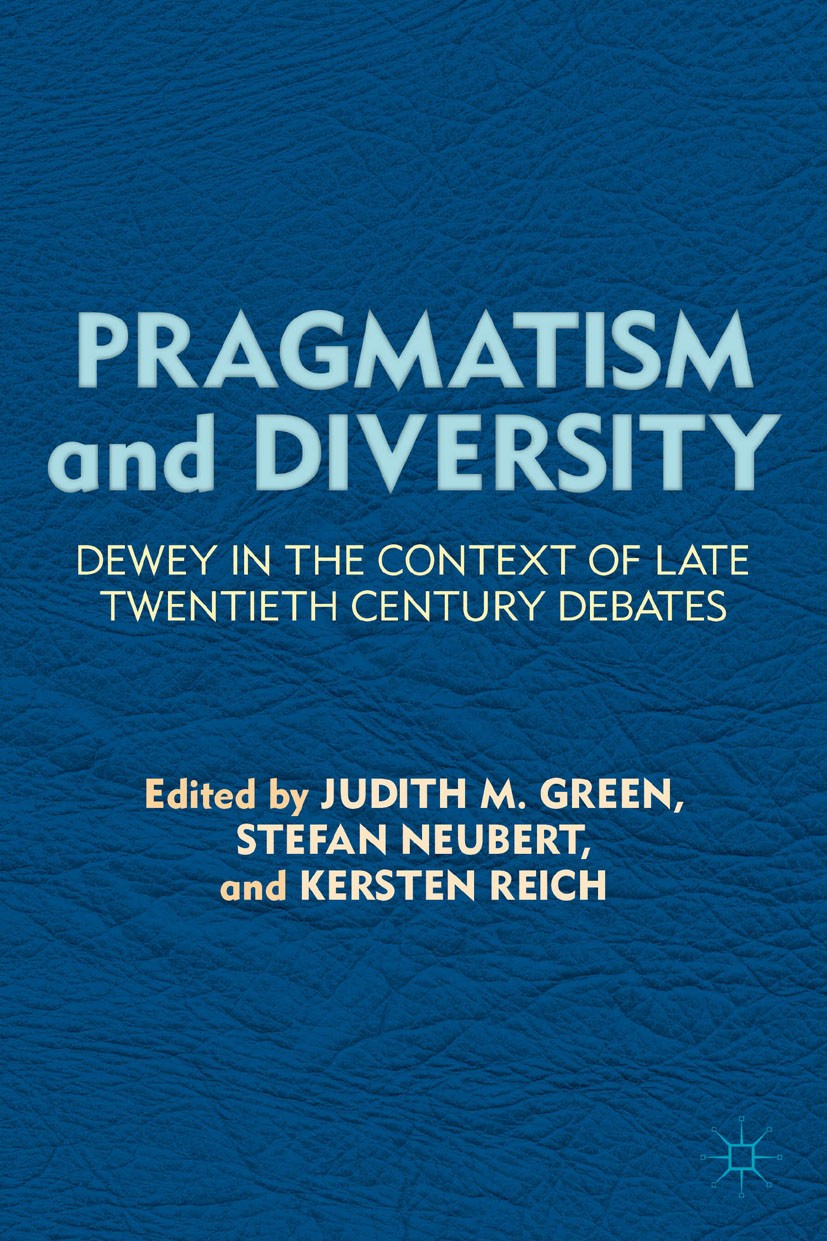 Titlebook: Pragmatism and Diversity; Dewey in the Context Judith M. Green (Professor of Philosophy and Codir Book 2011 Palgrave Macmillan, a division Titlebook: Pragmatism and Diversity; Dewey in the Context Judith M. Green (Professor of Philosophy and Codir Book 2011 Palgrave Macmillan, a division