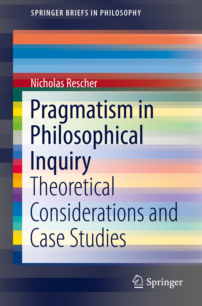 Titlebook: Pragmatism in Philosophical Inquiry; Theoretical Consider Nicholas Rescher Book 2016 The Author(s) 2016 The pragmatic tradition.Implementin Titlebook: Pragmatism in Philosophical Inquiry; Theoretical Consider Nicholas Rescher Book 2016 The Author(s) 2016 The pragmatic tradition.Implementin