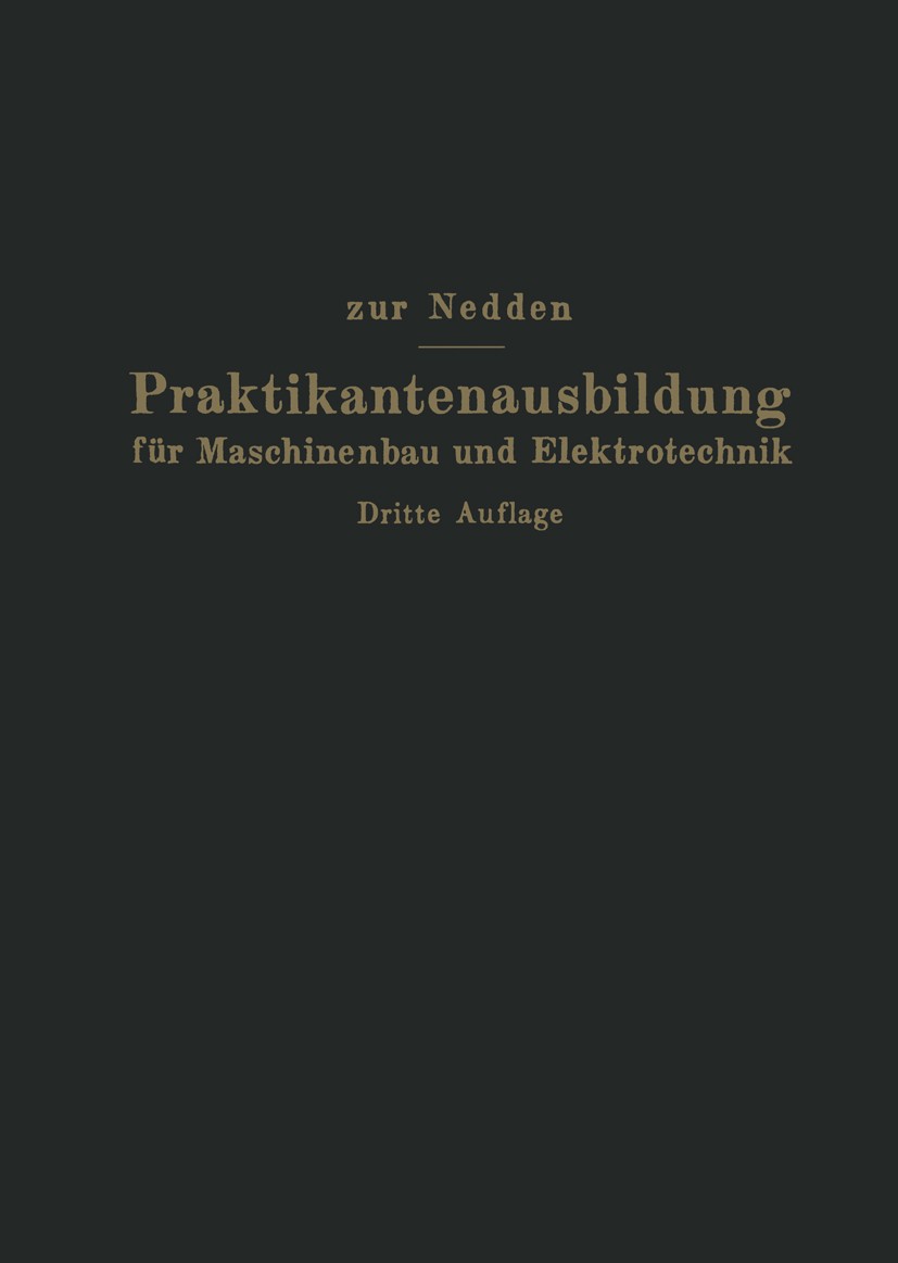 Titlebook: Praktikantenausbildung für Maschinenbau und Elektrotechnik; Ein Hilfsbuch für di F. Nedden Book 1930Latest edition Verlag von Julius Spring Titlebook: Praktikantenausbildung für Maschinenbau und Elektrotechnik; Ein Hilfsbuch für di F. Nedden Book 1930Latest edition Verlag von Julius Spring