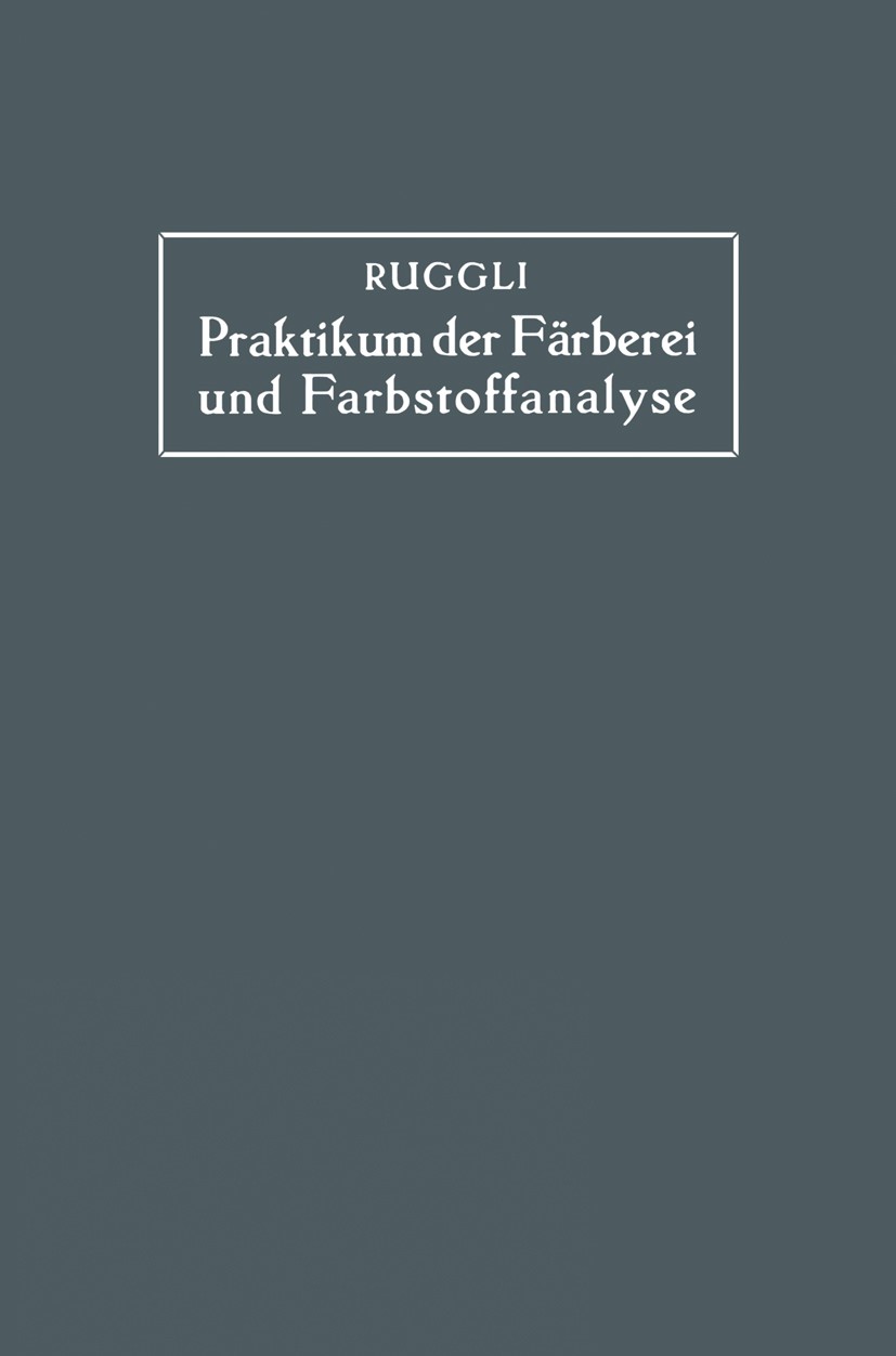 Titlebook: Praktikum der Färberei und Farbstoffanalyse für Studierende; Paul Ruggli Book 1925 J. F. Bergmann, München 1925 Adsorption.Analyse.Azofarb Titlebook: Praktikum der Färberei und Farbstoffanalyse für Studierende; Paul Ruggli Book 1925 J. F. Bergmann, München 1925 Adsorption.Analyse.Azofarb