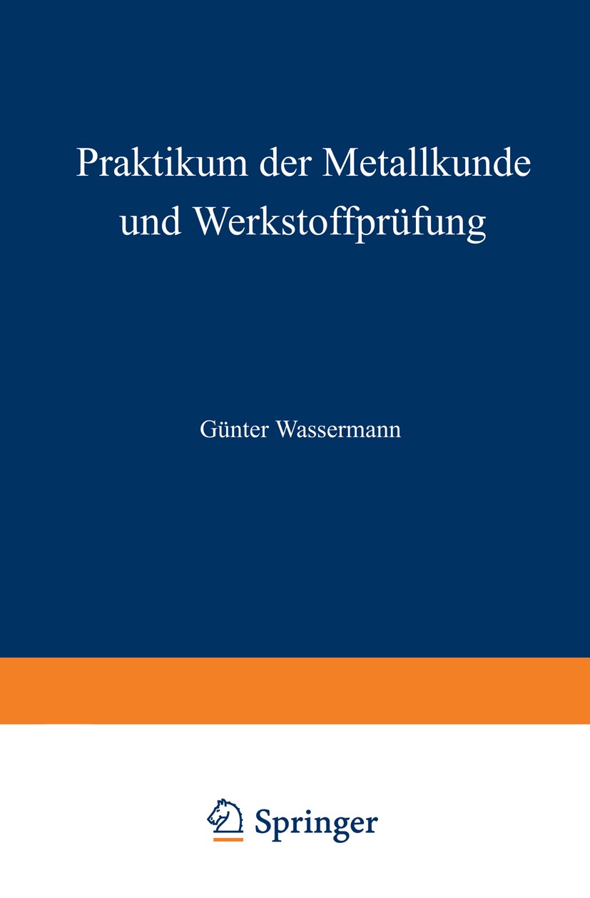 Titlebook: Praktikum der Metallkunde und Werkstoffprüfung; für Studierende der Günter Wassermann Book 1965 Springer-Verlag Berlin Heidelberg 1965 Mas Titlebook: Praktikum der Metallkunde und Werkstoffprüfung; für Studierende der Günter Wassermann Book 1965 Springer-Verlag Berlin Heidelberg 1965 Mas