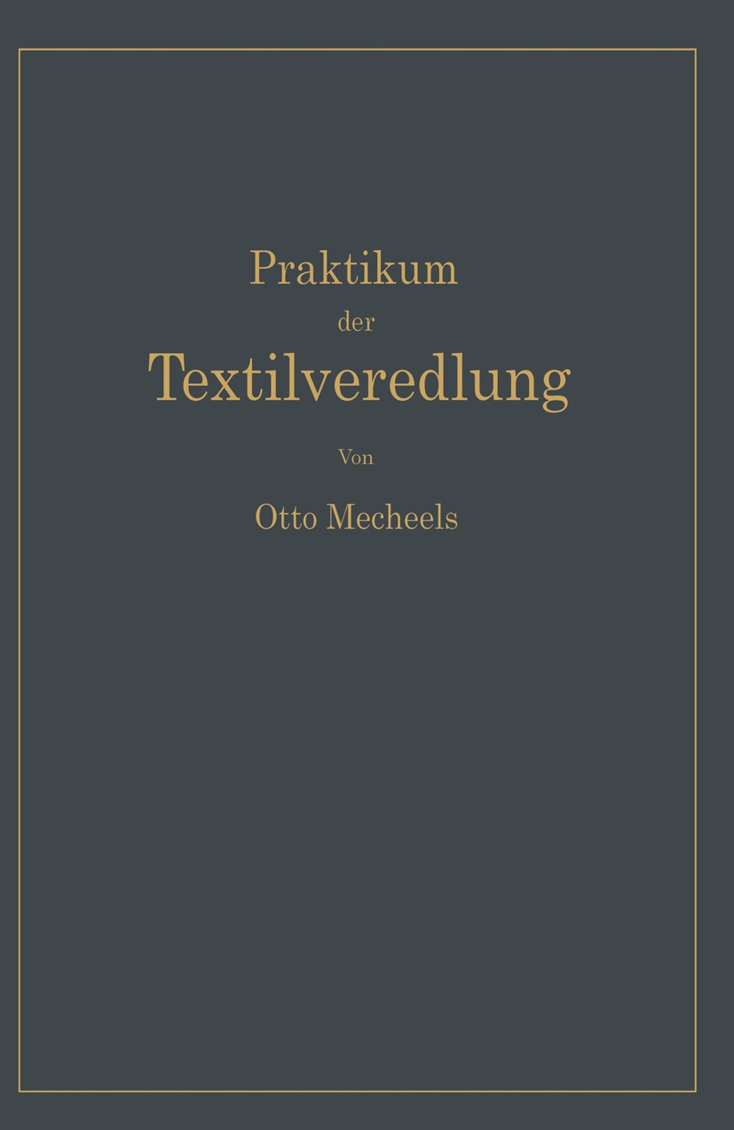 Titlebook: Praktikum der Textilveredlung; Verfahren - Untersuc Otto Mecheels Book 19401st edition Springer-Verlag Berlin Heidelberg 1940 Appretur.Bast Titlebook: Praktikum der Textilveredlung; Verfahren - Untersuc Otto Mecheels Book 19401st edition Springer-Verlag Berlin Heidelberg 1940 Appretur.Bast