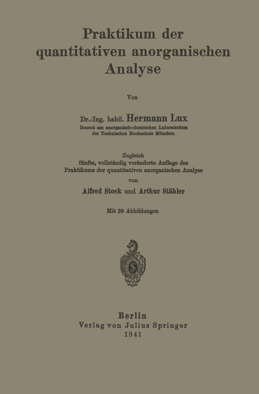 Titlebook: Praktikum der quantitativen anorganischen Analyse; Hermann Lux,Alfred Stock,Arthur Stähler Book 1941Latest edition Julius Springer in Berl Titlebook: Praktikum der quantitativen anorganischen Analyse; Hermann Lux,Alfred Stock,Arthur Stähler Book 1941Latest edition Julius Springer in Berl