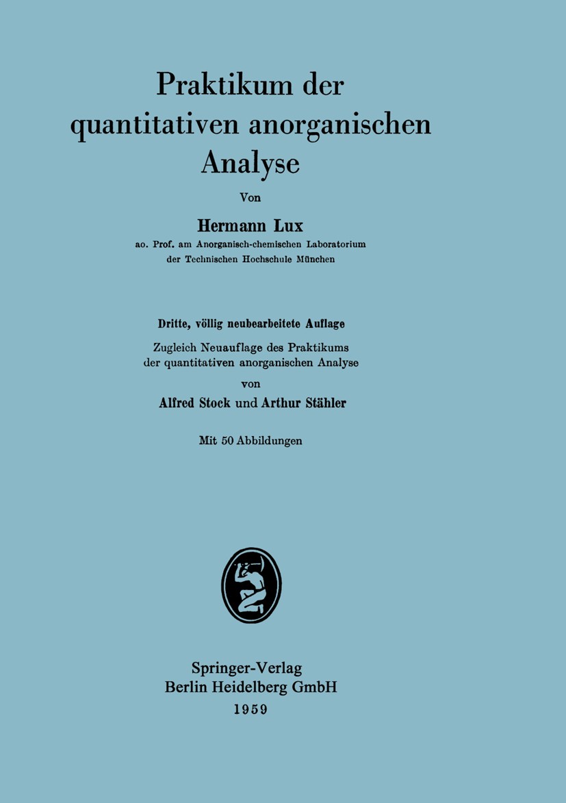 Titlebook: Praktikum der quantitativen anorganischen Analyse; Hermann Lux Textbook 19593rd edition J.F. Bergmann-Verlag München 1959 Analyse.Aufschlu Titlebook: Praktikum der quantitativen anorganischen Analyse; Hermann Lux Textbook 19593rd edition J.F. Bergmann-Verlag München 1959 Analyse.Aufschlu