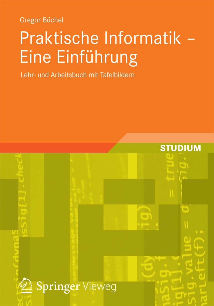 Titlebook: Praktische Informatik - Eine Einführung; Lehr- und Arbeitsbuc Gregor Büchel Textbook 2012 Vieweg+Teubner Verlag | Springer Fachmedien Wiesb Titlebook: Praktische Informatik - Eine Einführung; Lehr- und Arbeitsbuc Gregor Büchel Textbook 2012 Vieweg+Teubner Verlag | Springer Fachmedien Wiesb