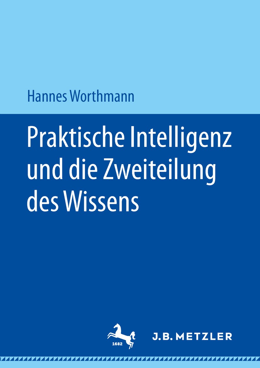Titlebook: Praktische Intelligenz und die Zweiteilung des Wissens; Hannes Worthmann Book 2019 Springer-Verlag GmbH Deutschland, ein Teil von Springer Titlebook: Praktische Intelligenz und die Zweiteilung des Wissens; Hannes Worthmann Book 2019 Springer-Verlag GmbH Deutschland, ein Teil von Springer