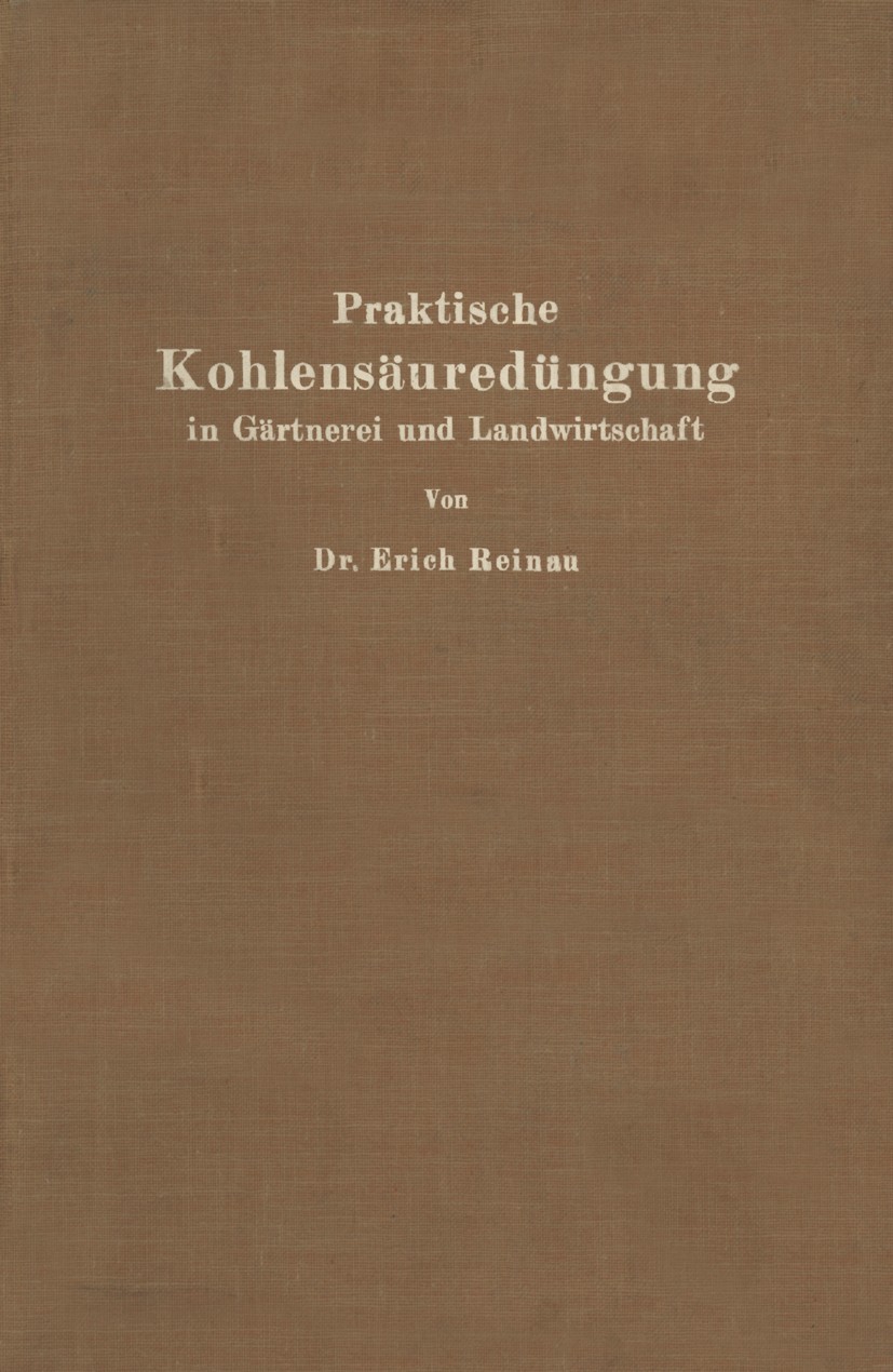 Titlebook: Praktische Kohlensäuredüngung in Gärtnerei und Landwirtschaft; Erich Reinau Book 1927 Verlag von Julius Springer 1927 Abfallwirtschaft.Bod Titlebook: Praktische Kohlensäuredüngung in Gärtnerei und Landwirtschaft; Erich Reinau Book 1927 Verlag von Julius Springer 1927 Abfallwirtschaft.Bod