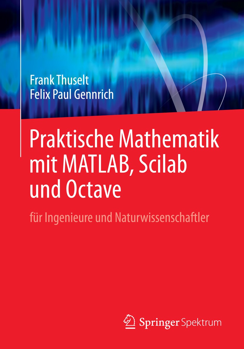 Titlebook: Praktische Mathematik mit MATLAB, Scilab und Octave; für Ingenieure und N Frank Thuselt,Felix Paul Gennrich Textbook 2013 Springer-Verlag B Titlebook: Praktische Mathematik mit MATLAB, Scilab und Octave; für Ingenieure und N Frank Thuselt,Felix Paul Gennrich Textbook 2013 Springer-Verlag B