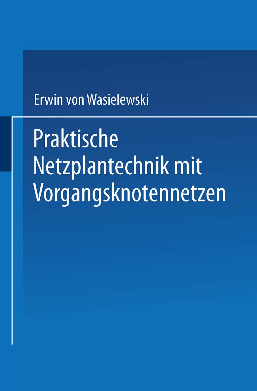 Titlebook: Praktische Netzplantechnik mit Vorgangsknotennetzen; Erwin Wasielewski Book 1975 Springer Fachmedien Wiesbaden 1975 Datenverarbeitung.Info Titlebook: Praktische Netzplantechnik mit Vorgangsknotennetzen; Erwin Wasielewski Book 1975 Springer Fachmedien Wiesbaden 1975 Datenverarbeitung.Info