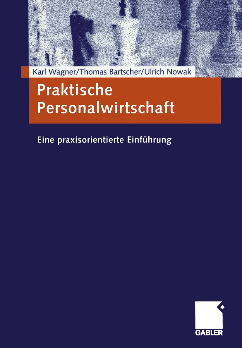 Titlebook: Praktische Personalwirtschaft; Eine praxisorientier Karl Wagner,Thomas Bartscher,Ulrich Nowak Textbook 20021st edition Springer Fachmedien Titlebook: Praktische Personalwirtschaft; Eine praxisorientier Karl Wagner,Thomas Bartscher,Ulrich Nowak Textbook 20021st edition Springer Fachmedien