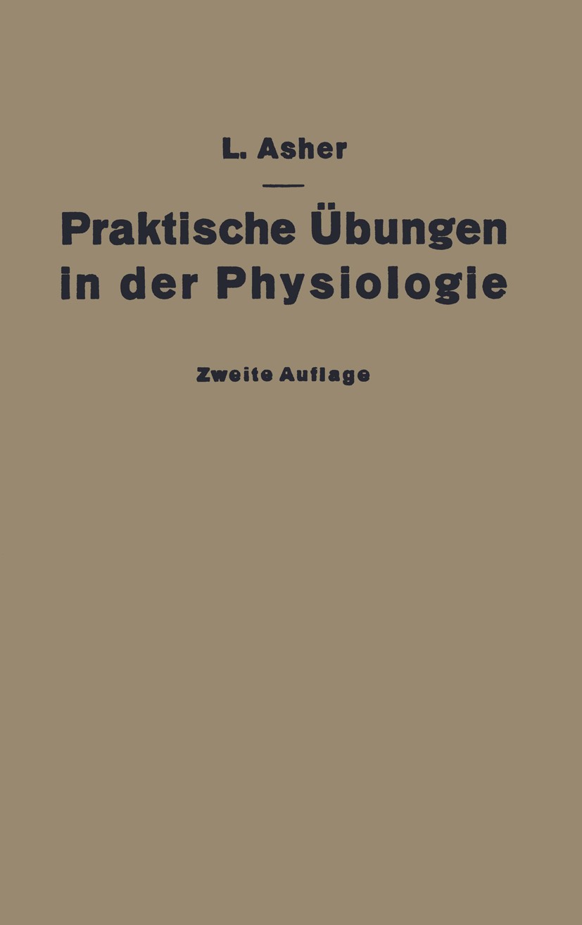 Titlebook: Praktische Übungen in der Physiologie; Eine Anleitung für S Leon Asher Book 1924Latest edition Julius Springer in Berlin 1924 Adaptation.At Titlebook: Praktische Übungen in der Physiologie; Eine Anleitung für S Leon Asher Book 1924Latest edition Julius Springer in Berlin 1924 Adaptation.At