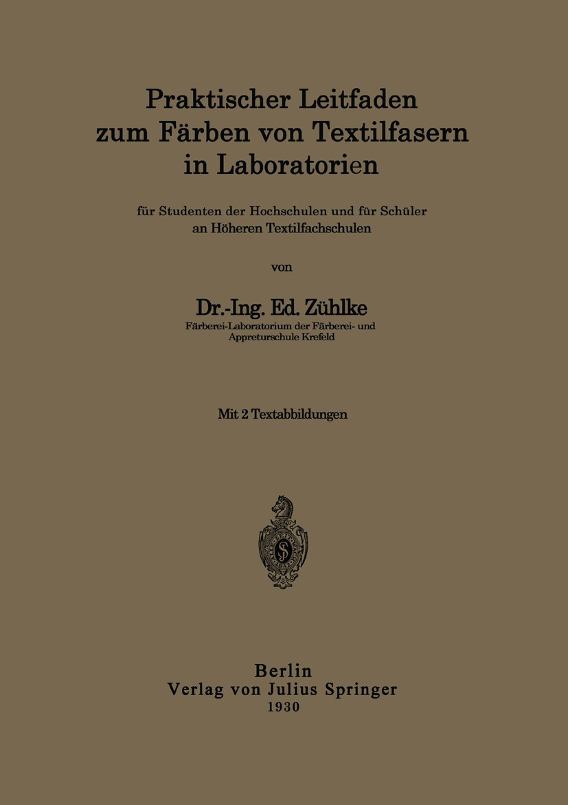 Titlebook: Praktischer Leitfaden zum Färben von Textilfasern in Laboratorien; für Studenten der Ho Ed. Zühlke Book 1930 Springer-Verlag Berlin Heidelb Titlebook: Praktischer Leitfaden zum Färben von Textilfasern in Laboratorien; für Studenten der Ho Ed. Zühlke Book 1930 Springer-Verlag Berlin Heidelb