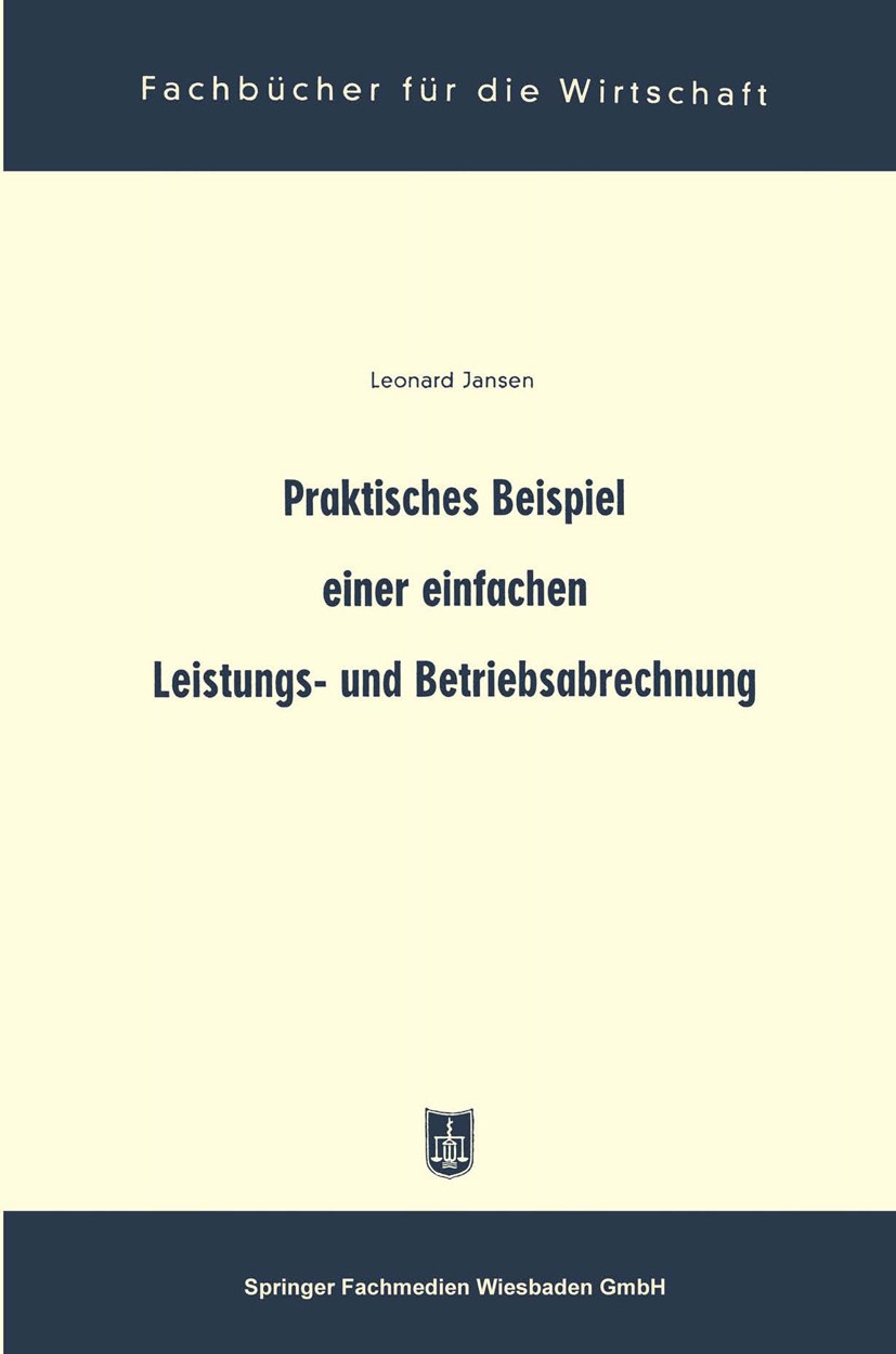 Titlebook: Praktisches Beispiel einer einfachen Leistungs- und Betriebsabrechnung; Leonard Jansen Book 1955 Springer Fachmedien Wiesbaden 1955 Abrech Titlebook: Praktisches Beispiel einer einfachen Leistungs- und Betriebsabrechnung; Leonard Jansen Book 1955 Springer Fachmedien Wiesbaden 1955 Abrech