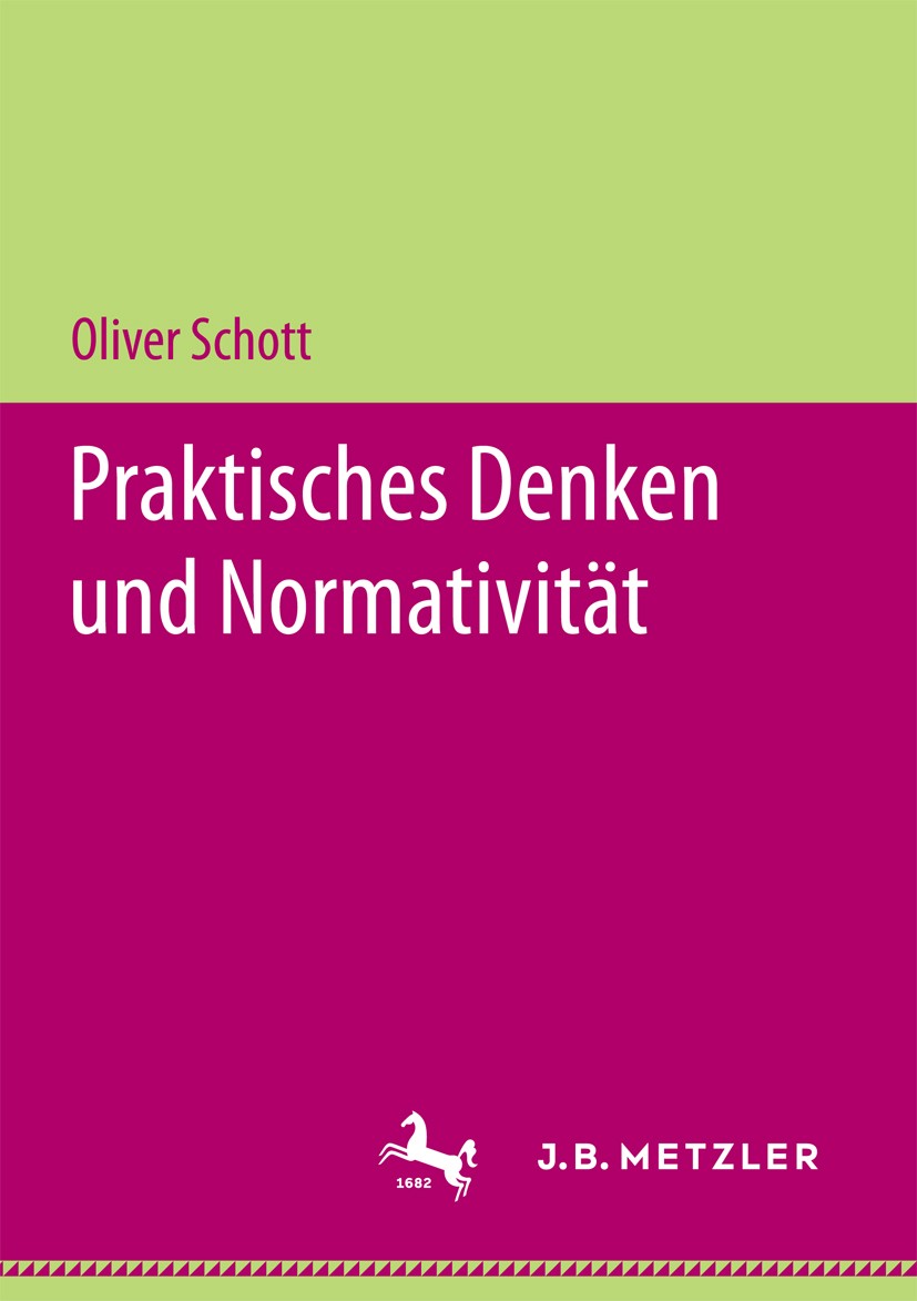 Titlebook: Praktisches Denken und Normativität; Oliver Schott Book 2018 Springer Fachmedien Wiesbaden GmbH 2018 praktische Rationalität.Konstruktivis Titlebook: Praktisches Denken und Normativität; Oliver Schott Book 2018 Springer Fachmedien Wiesbaden GmbH 2018 praktische Rationalität.Konstruktivis