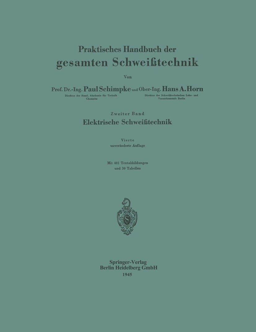 Titlebook: Praktisches Handbuch der gesamten Schweißtechnik; Zweiter Band: Elektr Paul Schimpke,Hans A. Horn Book 19454th edition Springer-Verlag Berl Titlebook: Praktisches Handbuch der gesamten Schweißtechnik; Zweiter Band: Elektr Paul Schimpke,Hans A. Horn Book 19454th edition Springer-Verlag Berl