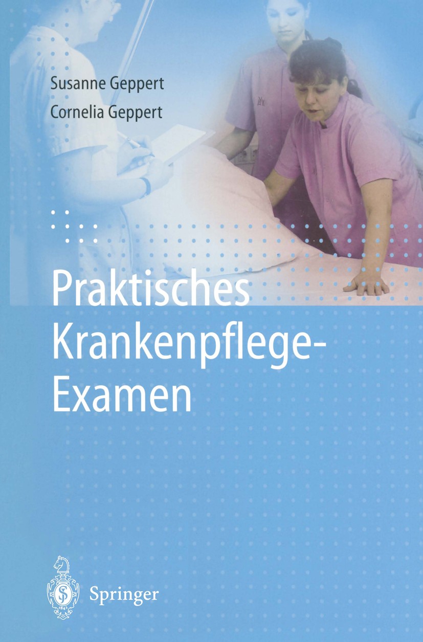 Titlebook: Praktisches Krankenpflege-Examen; Susanne Geppert,Cornelia Geppert Book 1997 Springer-Verlag Berlin Heidelberg 1997 Krankenpflegeschüler.P Titlebook: Praktisches Krankenpflege-Examen; Susanne Geppert,Cornelia Geppert Book 1997 Springer-Verlag Berlin Heidelberg 1997 Krankenpflegeschüler.P