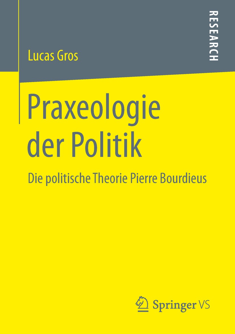 Titlebook: Praxeologie der Politik; Die politische Theor Lucas Gros Book 2019 Springer Fachmedien Wiesbaden GmbH, ein Teil von Springer Nature 2019 Bo Titlebook: Praxeologie der Politik; Die politische Theor Lucas Gros Book 2019 Springer Fachmedien Wiesbaden GmbH, ein Teil von Springer Nature 2019 Bo
