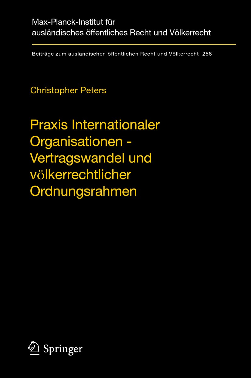 Titlebook: Praxis Internationaler Organisationen - Vertragswandel und völkerrechtlicher Ordnungsrahmen; Christopher Peters Book 2016 Max-Planck-Gesel Titlebook: Praxis Internationaler Organisationen - Vertragswandel und völkerrechtlicher Ordnungsrahmen; Christopher Peters Book 2016 Max-Planck-Gesel