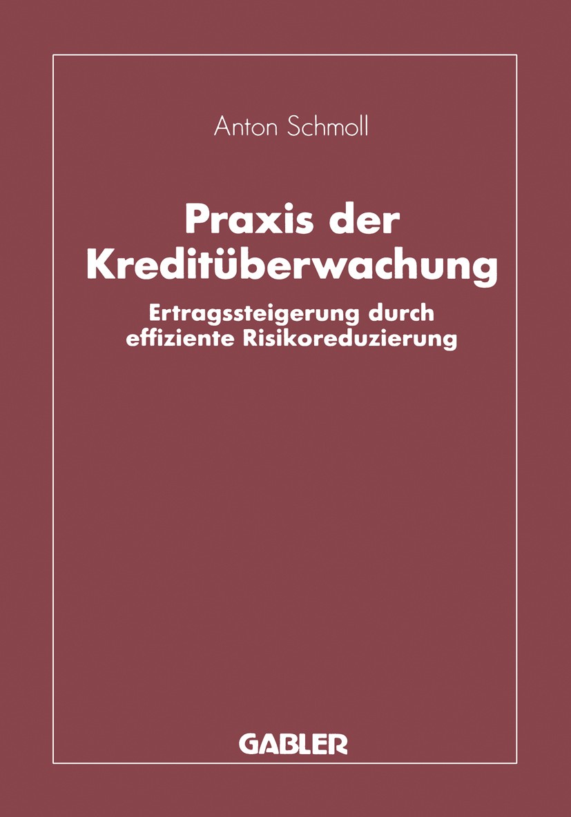 Titlebook: Praxis der Kreditüberwachung; Ertragssteigerung du Anton Schmoll Textbook 1992 Betriebswirtschaftlicher Verlag Dr. Th. Gabler GmbH, Wiesbad Titlebook: Praxis der Kreditüberwachung; Ertragssteigerung du Anton Schmoll Textbook 1992 Betriebswirtschaftlicher Verlag Dr. Th. Gabler GmbH, Wiesbad