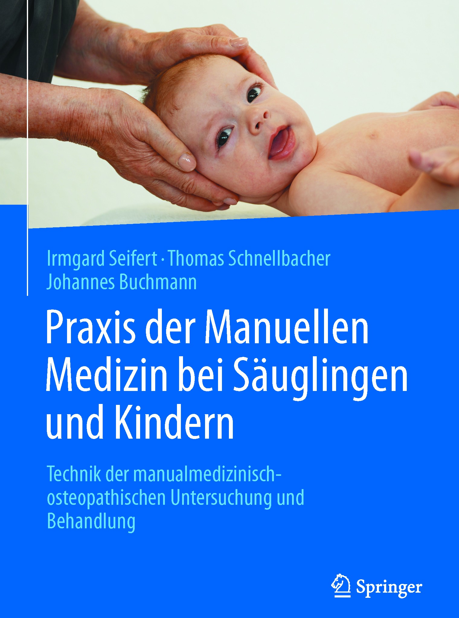 Titlebook: Praxis der Manuellen Medizin bei Säuglingen und Kindern; Technik der manualme Irmgard Seifert,Thomas Schnellbacher,Johannes Buch Book 2017 Titlebook: Praxis der Manuellen Medizin bei Säuglingen und Kindern; Technik der manualme Irmgard Seifert,Thomas Schnellbacher,Johannes Buch Book 2017