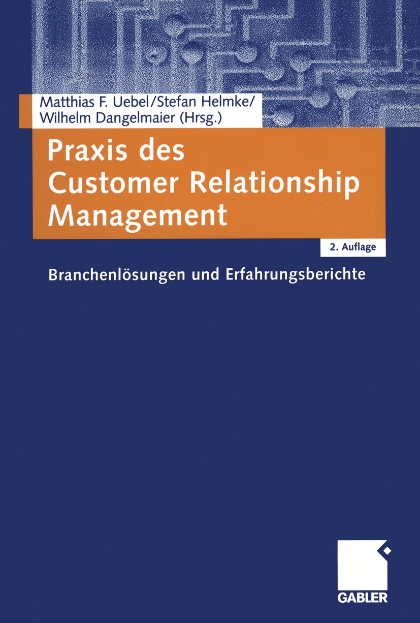 Titlebook: Praxis des Customer Relationship Management; Branchenlösungen und Matthias F. Uebel (Partner der TGCG — Management C Book 2004Latest editio Titlebook: Praxis des Customer Relationship Management; Branchenlösungen und Matthias F. Uebel (Partner der TGCG — Management C Book 2004Latest editio