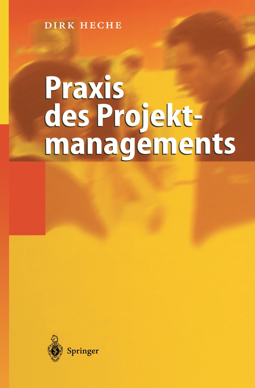Titlebook: Praxis des Projektmanagements; Dirk Heche Book 2004 Springer-Verlag Berlin Heidelberg 2004 Controlling.Entwicklung.Erfolg.Management.Metho Titlebook: Praxis des Projektmanagements; Dirk Heche Book 2004 Springer-Verlag Berlin Heidelberg 2004 Controlling.Entwicklung.Erfolg.Management.Metho