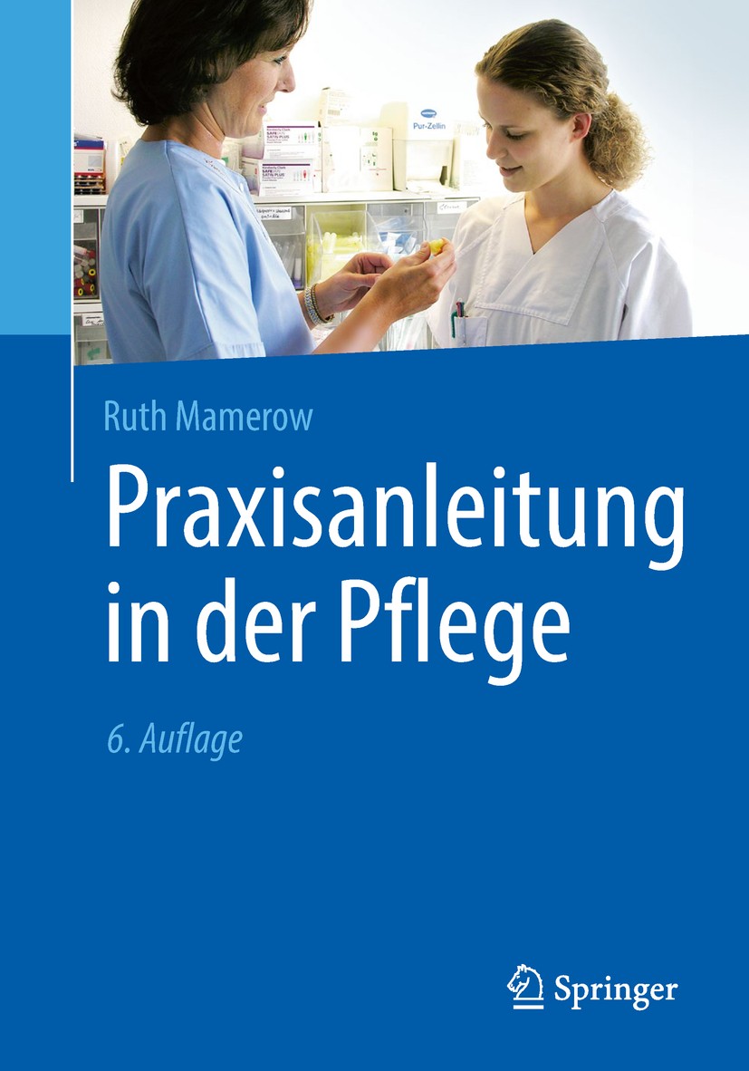 Titlebook: Praxisanleitung in der Pflege; Ruth Mamerow Book 20186th edition Springer-Verlag Berlin Heidelberg 2018 Altenpflegeausbildung.Gesundheits- Titlebook: Praxisanleitung in der Pflege; Ruth Mamerow Book 20186th edition Springer-Verlag Berlin Heidelberg 2018 Altenpflegeausbildung.Gesundheits-