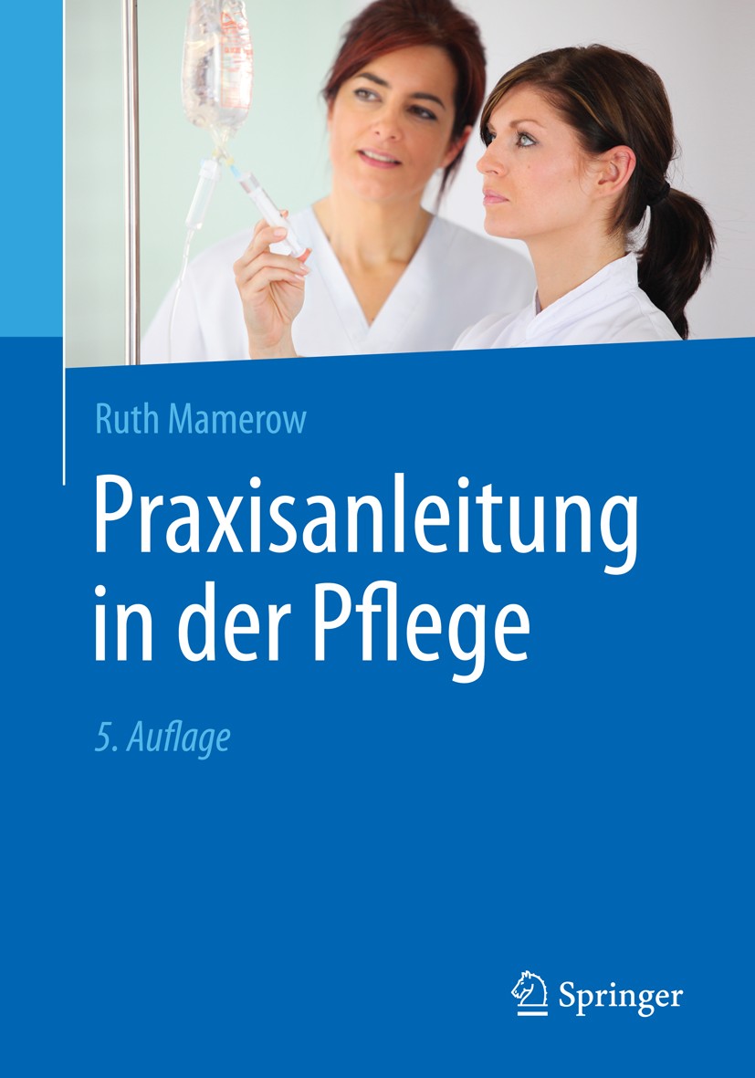 Titlebook: Praxisanleitung in der Pflege; Ruth Mamerow Book 20165th edition Springer-Verlag Berlin Heidelberg 2016 Altenpflegeausbildung.Gesundheits- Titlebook: Praxisanleitung in der Pflege; Ruth Mamerow Book 20165th edition Springer-Verlag Berlin Heidelberg 2016 Altenpflegeausbildung.Gesundheits-