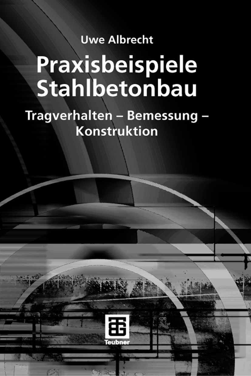 Titlebook: Praxisbeispiele Stahlbetonbau; Tragverhalten - Beme Uwe Albrecht Textbook 20081st edition Vieweg+Teubner Verlag | Springer Fachmedien Wiesb Titlebook: Praxisbeispiele Stahlbetonbau; Tragverhalten - Beme Uwe Albrecht Textbook 20081st edition Vieweg+Teubner Verlag | Springer Fachmedien Wiesb