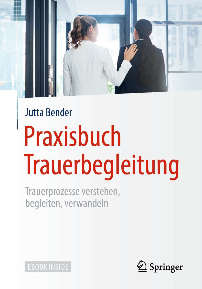 Titlebook: Praxisbuch Trauerbegleitung; Trauerprozesse verst Jutta Bender Book 2019 Der/die Herausgeber bzw. der/die Autor(en), exklusiv lizenziert an Titlebook: Praxisbuch Trauerbegleitung; Trauerprozesse verst Jutta Bender Book 2019 Der/die Herausgeber bzw. der/die Autor(en), exklusiv lizenziert an