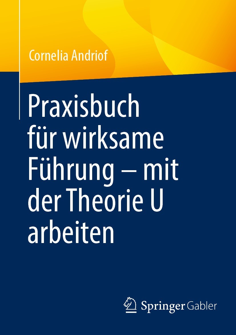 Titlebook: Praxisbuch für wirksame Führung – mit der Theorie U arbeiten; Cornelia Andriof Book 2023 Der/die Herausgeber bzw. der/die Autor(en), exklu Titlebook: Praxisbuch für wirksame Führung – mit der Theorie U arbeiten; Cornelia Andriof Book 2023 Der/die Herausgeber bzw. der/die Autor(en), exklu