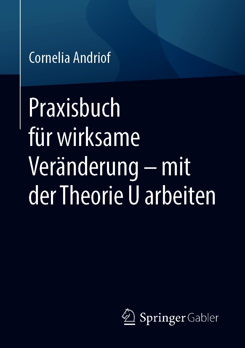Titlebook: Praxisbuch für wirksame Veränderung – mit der Theorie U arbeiten; Cornelia Andriof Book 20211st edition Der/die Herausgeber bzw. der/die A Titlebook: Praxisbuch für wirksame Veränderung – mit der Theorie U arbeiten; Cornelia Andriof Book 20211st edition Der/die Herausgeber bzw. der/die A